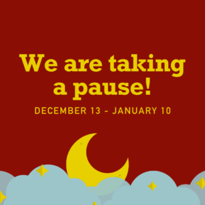 Square image with red background. At the bottom is a dreamy illustration of a crescent moon rising from light blue clouds. Yellow text reads We are taking a pause. December 13 through January 10