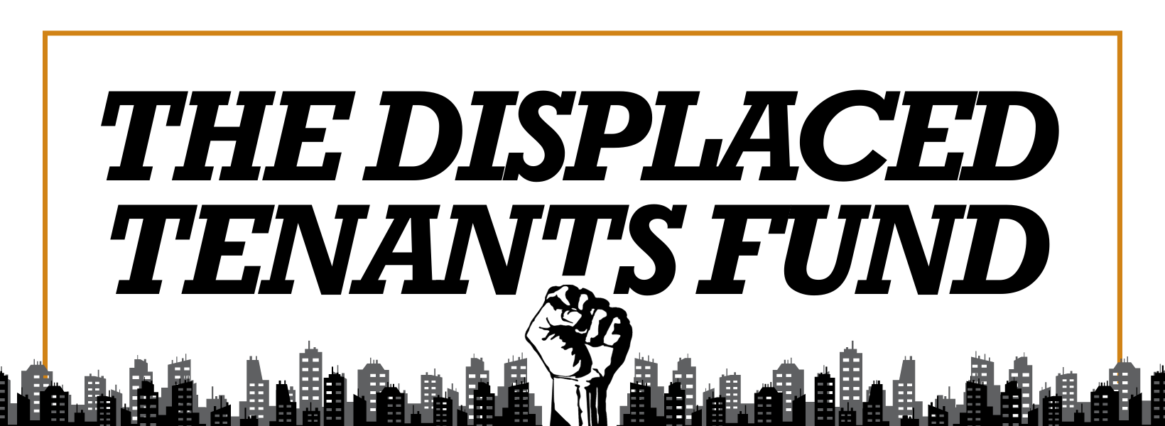 Rectangular banner with white background. Across the bottom is a cartoon silhouette of a city skyline with a fist raised in protest in the center. Black text reads The Displaced Tenants Fund