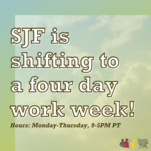Square image with ombre blue to yellow background with transparent cloud overlay. Text reads SJF is shifting to a four day work week. Office hours Monday through Thursday nine to fivePM PT.