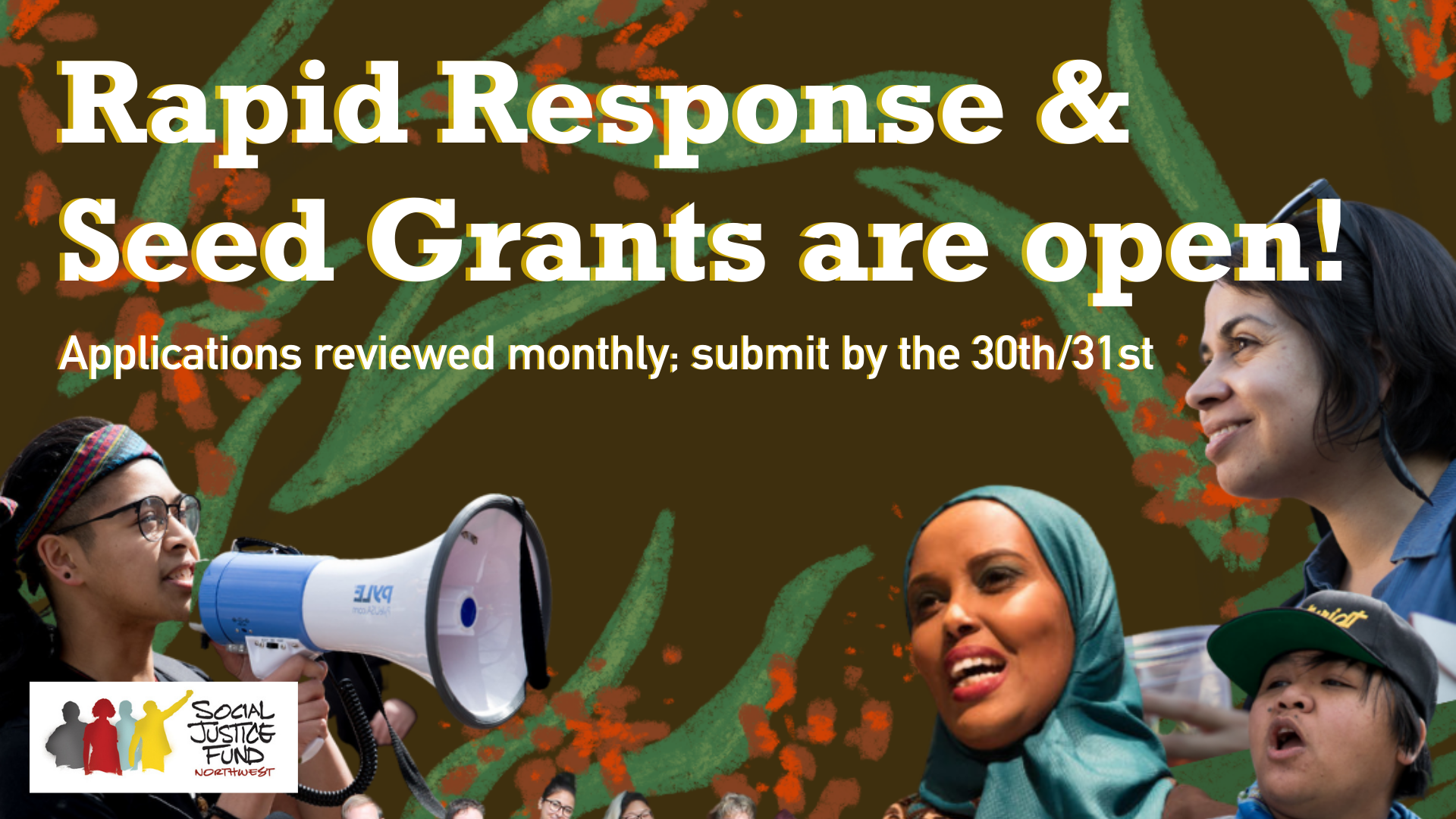 Banner image with brown background featuring illustration of lush green leaves and red flowers with collage image of SJF community members speaking protesting and smiling. Text reads Rapid Response and Seed Grants are open.
