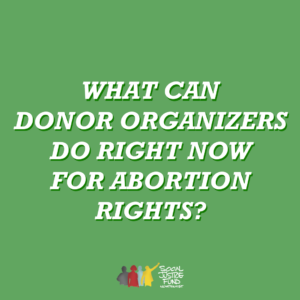 Green background. Text reads What can donor organizers do right now for abortion rights.
