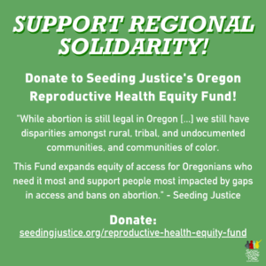 Green background. Text reads Support regional solidarity. Donate to Seeding Justices Oregon Reproductive Health Equity Fund. 
