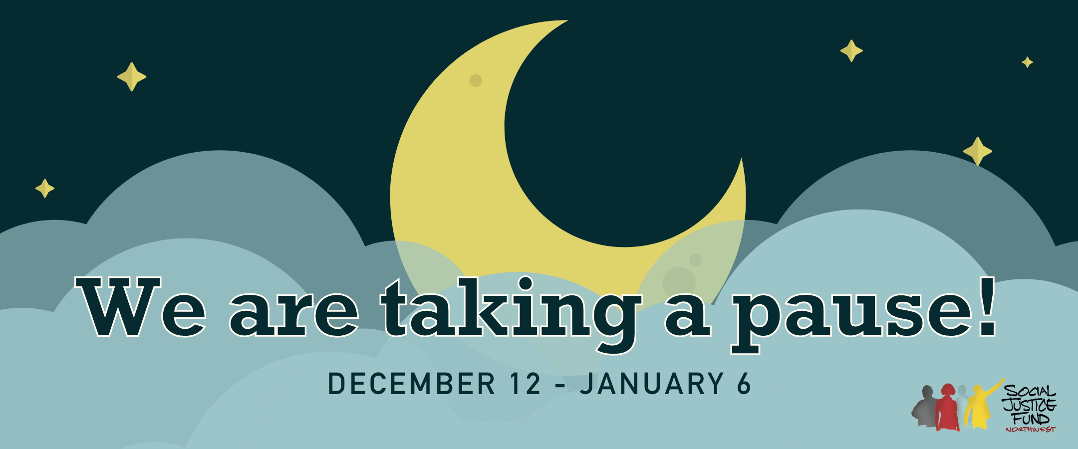 Rectangular banner with deep blue background light blue clouds and a yellow crescent moon and stars. Text reads We are taking a pause. December 12 through January 6.