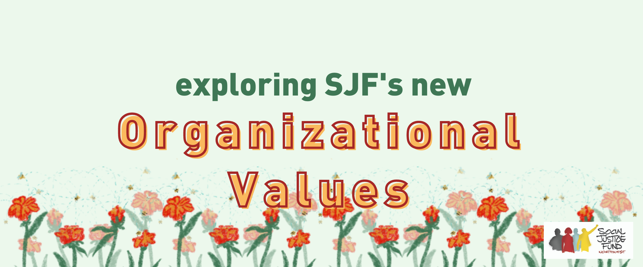 Rectangular banner with light green background and illustration of blooming red flowers and bees across the bottom. Text reads Exploring SJFs new Organizational Values