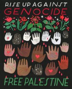 A painting of many different colored hands holding hearts and bleeding underneath a line of red and green flowers. Text reads Rise up against Genocide free Palestine