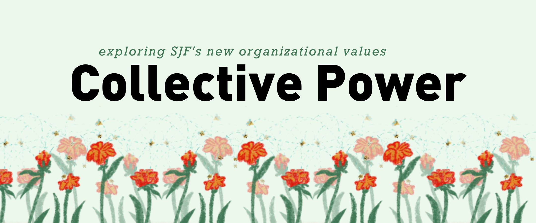 Rectangular banner image with light green background and illustration of red flowers across the bottom. Black text reads Exploring SJFs new organizational values. Collective Power